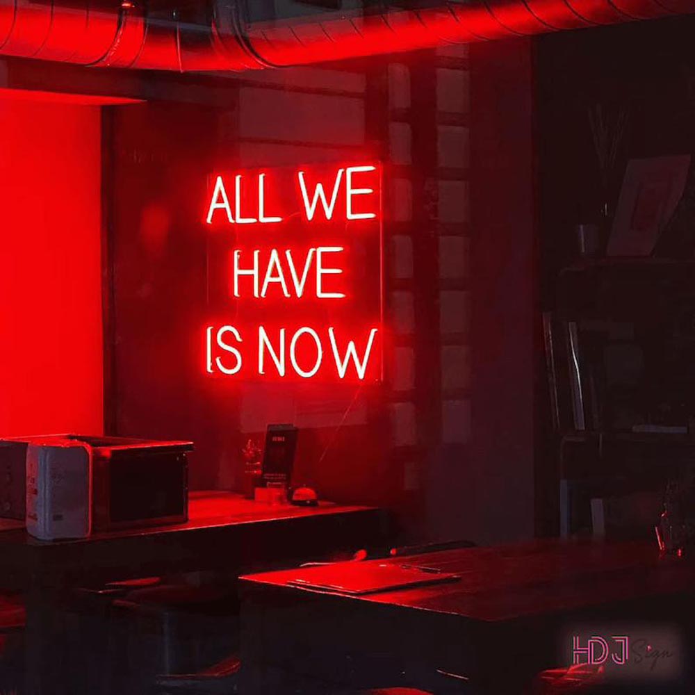 HDJSign - All We Have Is Now Quote Neon Sign HDJ Sign